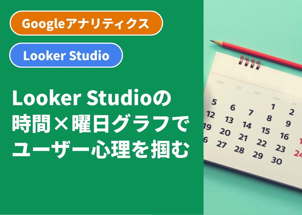 Looker Studioの時間×曜日グラフでユーザー心理を掴む